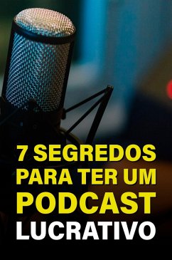 Cover 7 Segredos Para Ter Um Podcast Lucrativo (eBook, ePUB)