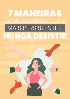 7 Maneiras Comprovadas de Ser Mais Persistente e Nunca Desistir (eBook, ePUB) - Silva, Tiago