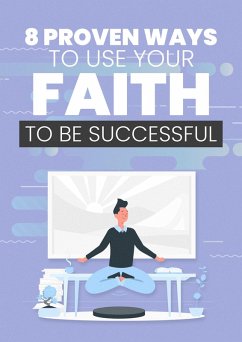 Cover 8 Proven Ways To Use Your Faith To Be Successful (eBook, ePUB)