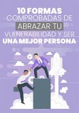 10 Formas Comprobadas de Abrazar Tu Vulnerabilidad y Ser una Mejor Persona (eBook, ePUB)