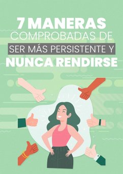 Cover 7 Maneras Comprobadas de Ser Más Persistente y Nunca Rendirse (eBook, ePUB)