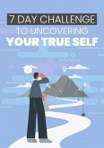 7 Day Challenge To Uncovering Your True Self (eBook, ePUB)