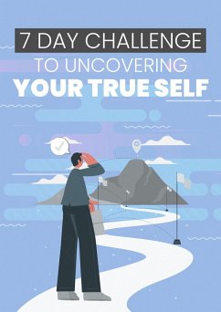 7 Day Challenge To Uncovering Your True Self (eBook, ePUB) - Empreender