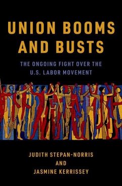 Union Booms and Busts - Stepan-Norris, Judith (Professor of Sociology, Professor of Sociolog; Kerrissey, Jasmine (Associate Professor of Sociology and Director of