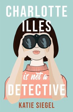 Charlotte Illes Is Not A Detective - Siegel, Katie