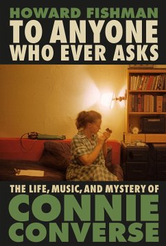 To Anyone Who Ever Asks: The Life, Music, and Mystery of Connie Converse - Fishman, Howard