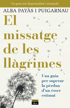 El missatge de les llàgrimes : una guía per superar la pèrdua d'un ésser estimat El missatge de les llàgrimes : una guía per superar la pèrdua d'un ésser estimat