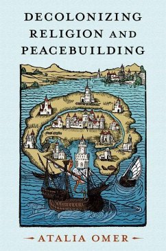 Decolonizing Religion and Peacebuilding - Omer, Atalia (Professor of Religion, Conflict, and Peace Studies, Pr