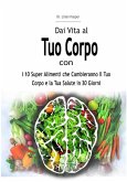 Dai Vita al Tuo Corpo con i 10 Super Alimenti che Cambieranno il Tuo Corpo e la Tua Salute in 30 Giorni (eBook, ePUB)