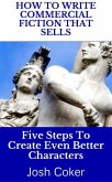 How To Write Commercial Fiction That Sells: Five Steps To Create Even Better Characters (The Modern Monomyth, #2) (eBook, ePUB)
