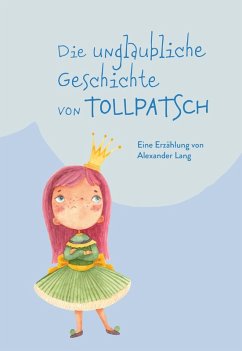 Die unglaubliche Geschichte von Tollpatsch (eBook, ePUB) - Lang, Alexander