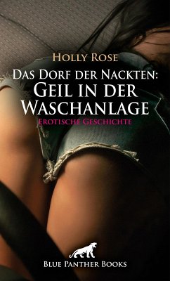 Das Dorf der Nackten: Geil in der Waschanlage   Erotische Geschichte (eBook, ePUB) - Rose, Holly