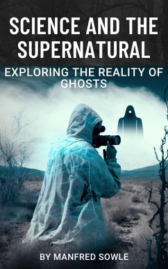 Science and the Supernatural: Exploring the Reality of Ghosts (eBook, ePUB) - Sowle, Manfred