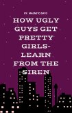 How Ugly Guys Get Pretty Women - Learn from the Siren (eBook, ePUB)