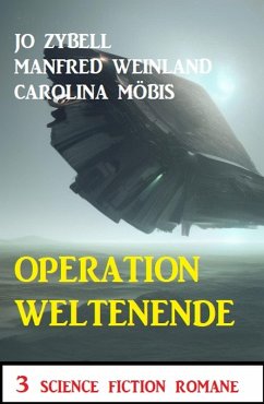 Operation Weltenende: 3 Science Fiction Romane (eBook, ePUB) - Zybell, Jo; Weinland, Manfred; Möbis, Carolina