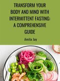 Transform Your Body and Mind with Intermittent Fasting: A Comprehensive Guide (eBook, ePUB)