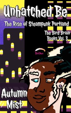 Unhatched Be: The Rise of Steampunk Portland (The Bird Brain Books, #3) (eBook, ePUB) - Mist, Autumn