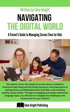 Navigating the Digital World: A Parent's Guide to Managing Screen Time for Kids (eBook, ePUB) - Knight, Eden