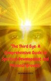 &quote;The Third Eye: A Comprehensive Guide to Spiritual Development and Personal Growth&quote; (eBook, ePUB)
