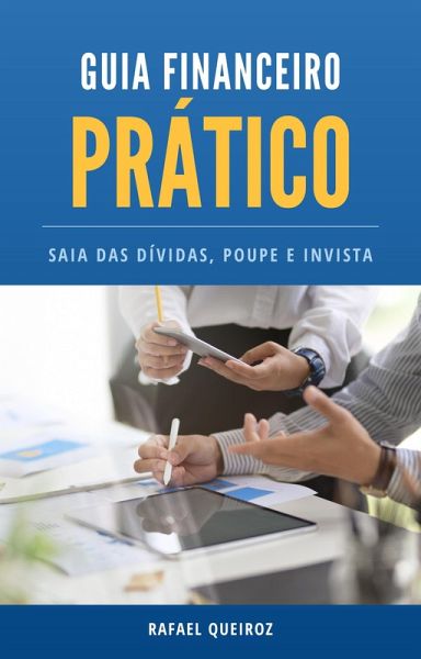 Guia Financeiro Prático: Saia das Dívidas, Poupe e Invista (eBook, ePUB)