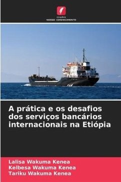 A prática e os desafios dos serviços bancários internacionais na Etiópia - Kenea, Lalisa Wakuma;Kenea, Kelbesa Wakuma;Kenea, Tariku Wakuma