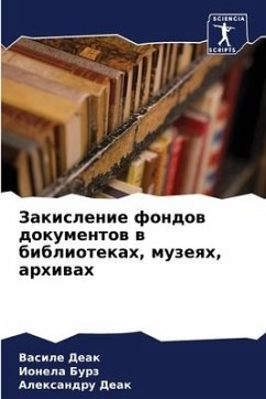 Zakislenie fondow dokumentow w bibliotekah, muzeqh, arhiwah - Deak, Vasile;Burz, Ionela;Deak, Alexandru