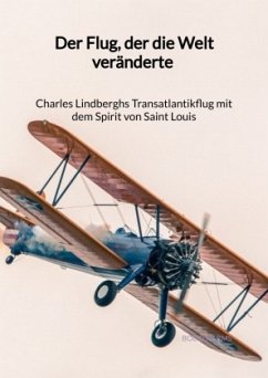 Der Flug, der die Welt veränderte - Charles Lindberghs Transatlantikflug mit dem Spirit von Saint Louis - Harms, Bodo