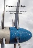 Flugzeugtechnologie - Wie Flugzeuge fliegen und wie sie konstruiert werden