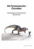 Die Tyrannosaurier-Chroniken - Die Biologie der tyrannischen Dinosaurier