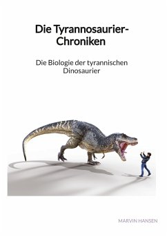 Die Tyrannosaurier-Chroniken - Die Biologie der tyrannischen Dinosaurier - Hansen, Marvin