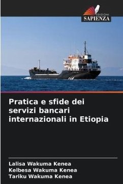 Pratica e sfide dei servizi bancari internazionali in Etiopia - Kenea, Lalisa Wakuma;Kenea, Kelbesa Wakuma;Kenea, Tariku Wakuma