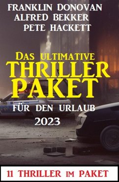 Das ultimative Thriller Paket für den Urlaub 2023: 11 Thriller im Paket (eBook, ePUB) - Bekker, Alfred; Hackett, Pete; Donovan, Franklin