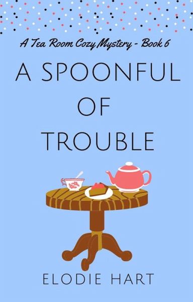 A Spoonful of Trouble (Tea Room Cozy Mysteries, #6) (eBook, ePUB) A Spoonful of Trouble (Tea Room Cozy Mysteries, #6) (eBook, ePUB)