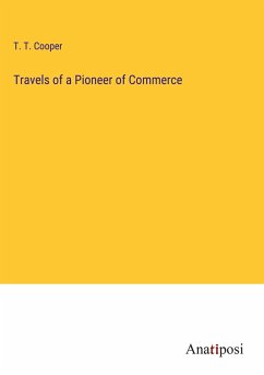 Travels of a Pioneer of Commerce - Cooper, T. T.
