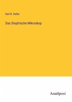 Das Dioptrische Mikroskop - Heller, Karl B.