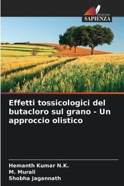 Effetti tossicologici del butacloro sul grano - Un approccio olistico - Kumar N.K., Hemanth;Murali, M.;Jagannath, Shobha