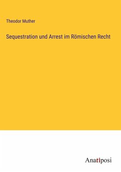 Sequestration und Arrest im Römischen Recht - Muther, Theodor