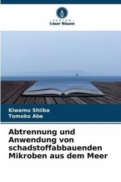 Abtrennung und Anwendung von schadstoffabbauenden Mikroben aus dem Meer - Shiiba, Kiwamu;Abe, Tomoko