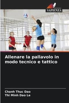 Allenare la pallavolo in modo tecnico e tattico - Dao, Chanh Thuc;Le, Thi Minh Dao