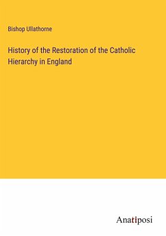 History of the Restoration of the Catholic Hierarchy in England - Ullathorne, Bishop