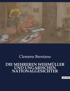 DIE MEHREREN WEHMÜLLER UND UNGARISCHEN NATIONALGESICHTER - Brentano, Clemens