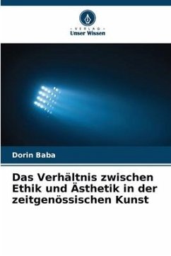 Das Verhältnis zwischen Ethik und Ästhetik in der zeitgenössischen Kunst - Baba, Dorin