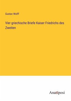 Vier griechische Briefe Kaiser Friedrichs des Zweiten - Wolff, Gustav