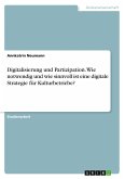 Digitalisierung und Partizipation. Wie notwendig und wie sinnvoll ist eine digitale Strategie für Kulturbetriebe?