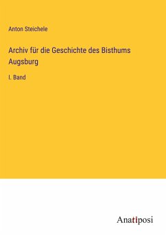 Archiv für die Geschichte des Bisthums Augsburg - Steichele, Anton