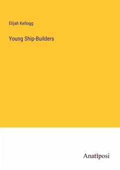 Young Ship-Builders - Kellogg, Elijah