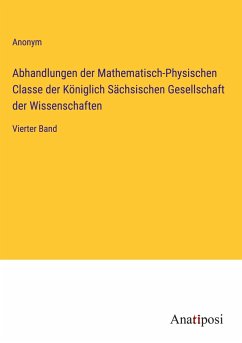 Abhandlungen der Mathematisch-Physischen Classe der Königlich Sächsischen Gesellschaft der Wissenschaften - Anonym