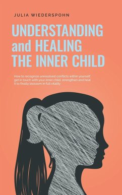 Understanding and Healing the Inner Child - Wiederspohn, Julia