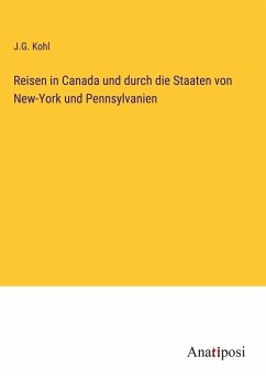 Reisen in Canada und durch die Staaten von New-York und Pennsylvanien - Kohl, J. G.