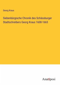 Siebenbürgische Chronik des Schässburger Stadtschreibers Georg Kraus 1608-1665 - Kraus, Georg